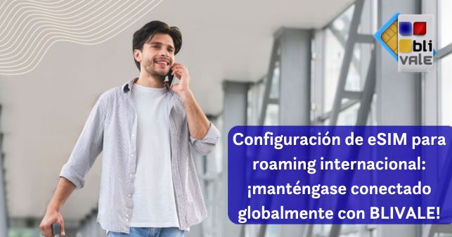 blivale_image_es_esim configurado para roaming internacional_643x337 eSIM configurado para roaming internacional: ¡Manténgase conectado globalmente con BLIVALE!